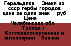 Геральдика №9 Знаки из ссср гербы городов цена за один знак 25 руб. › Цена ­ 25 - Челябинская обл., Троицк г. Коллекционирование и антиквариат » Значки   